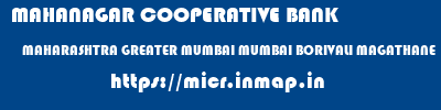 MAHANAGAR COOPERATIVE BANK  MAHARASHTRA GREATER MUMBAI MUMBAI BORIVALI MAGATHANE  micr code